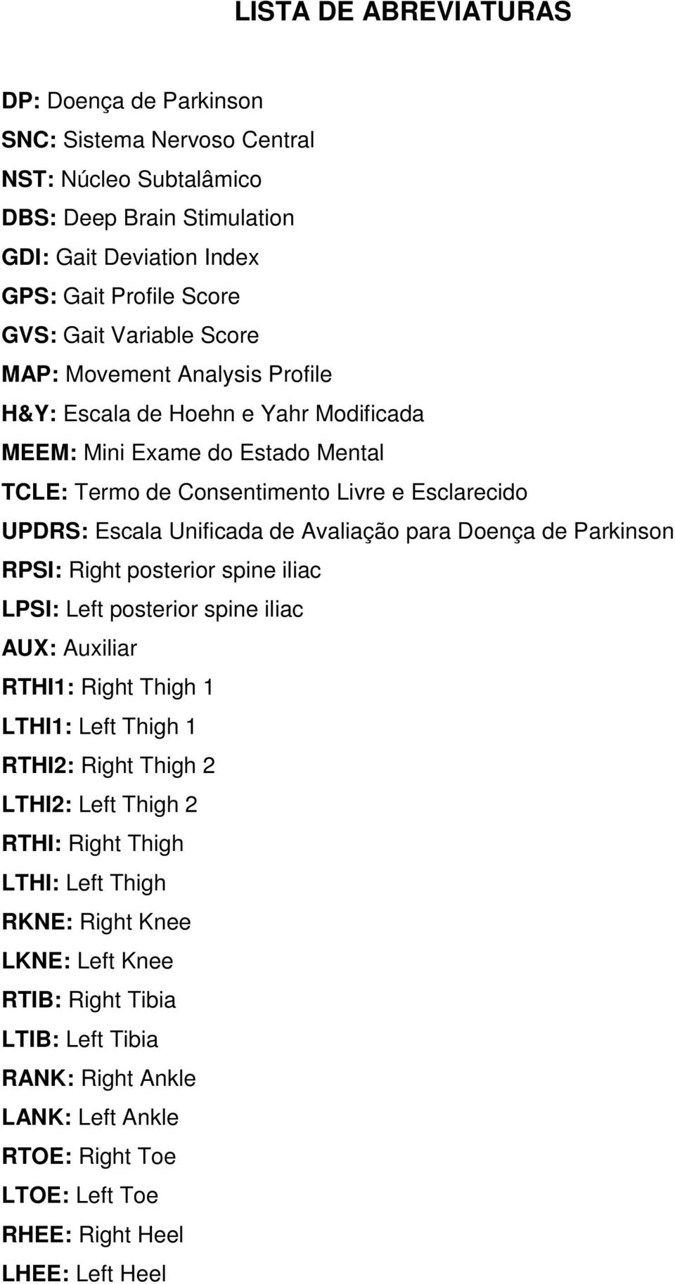 para Doença de Parkinson RPSI: Right posterior spine iliac LPSI: Left posterior spine iliac AUX: Auxiliar RTHI1: Right Thigh 1 LTHI1: Left Thigh 1 RTHI2: Right Thigh 2 LTHI2: Left Thigh 2 RTHI: