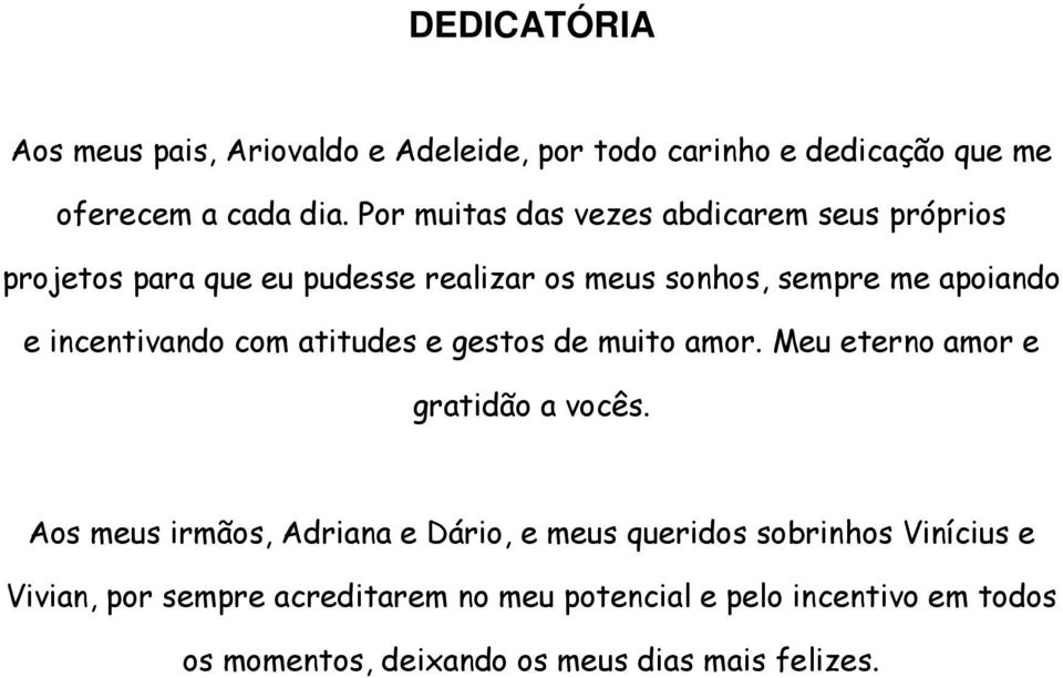 incentivando com atitudes e gestos de muito amor. Meu eterno amor e gratidão a vocês.