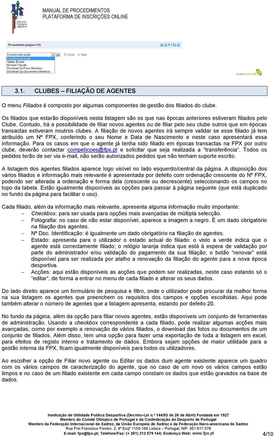 Contudo, há a possibilidade de filiar novos agentes ou de filiar pelo seu clube outros que em épocas transactas estiveram noutros clubes.