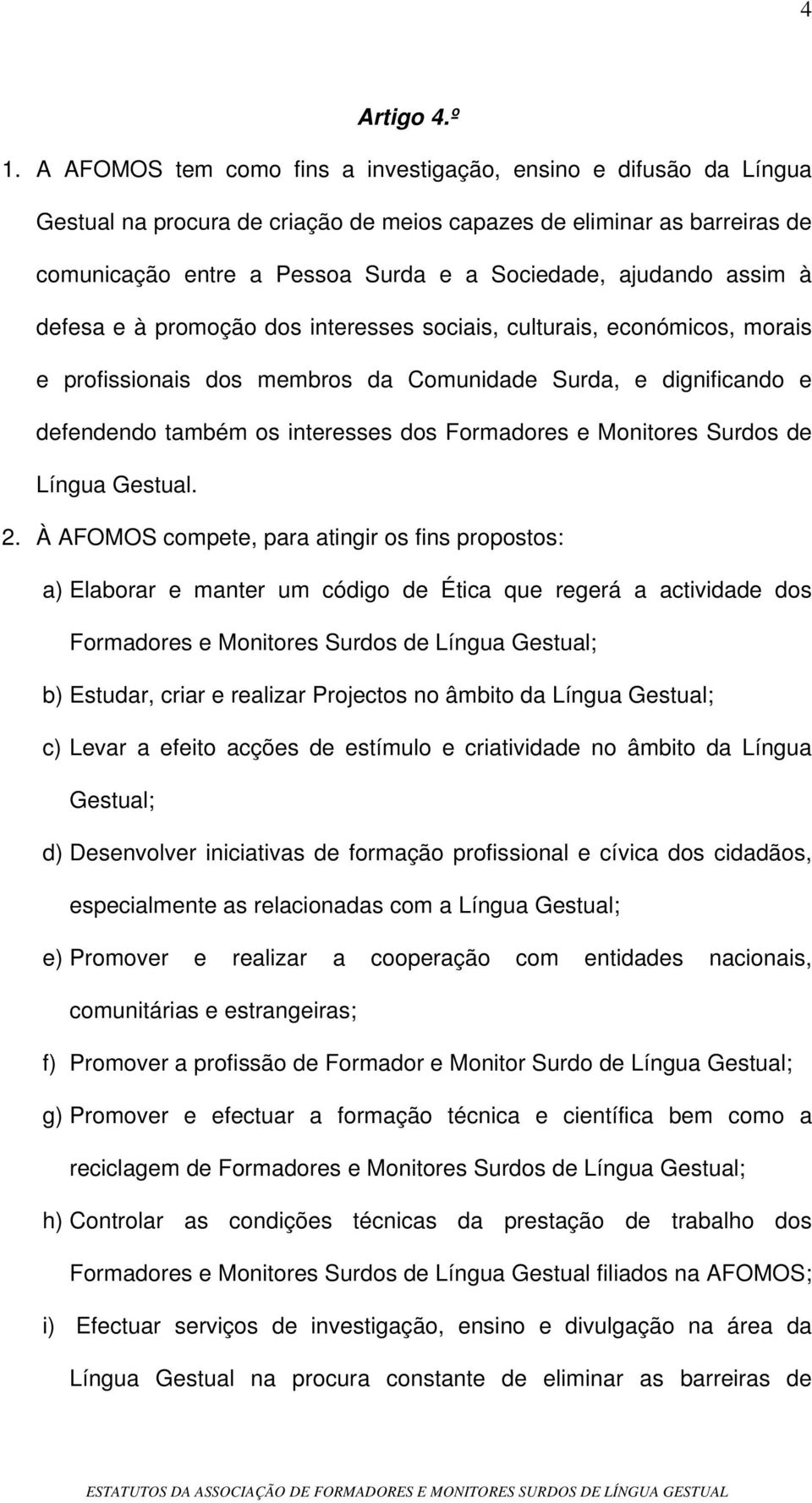 assim à defesa e à promoção dos interesses sociais, culturais, económicos, morais e profissionais dos membros da Comunidade Surda, e dignificando e defendendo também os interesses dos Formadores e