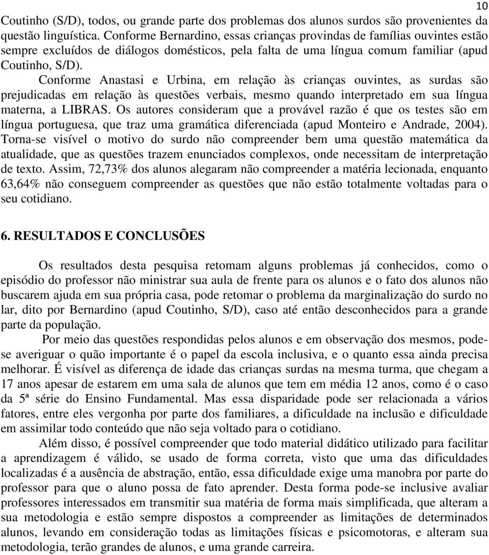 Conforme Anastasi e Urbina, em relação às crianças ouvintes, as surdas são prejudicadas em relação às questões verbais, mesmo quando interpretado em sua língua materna, a LIBRAS.