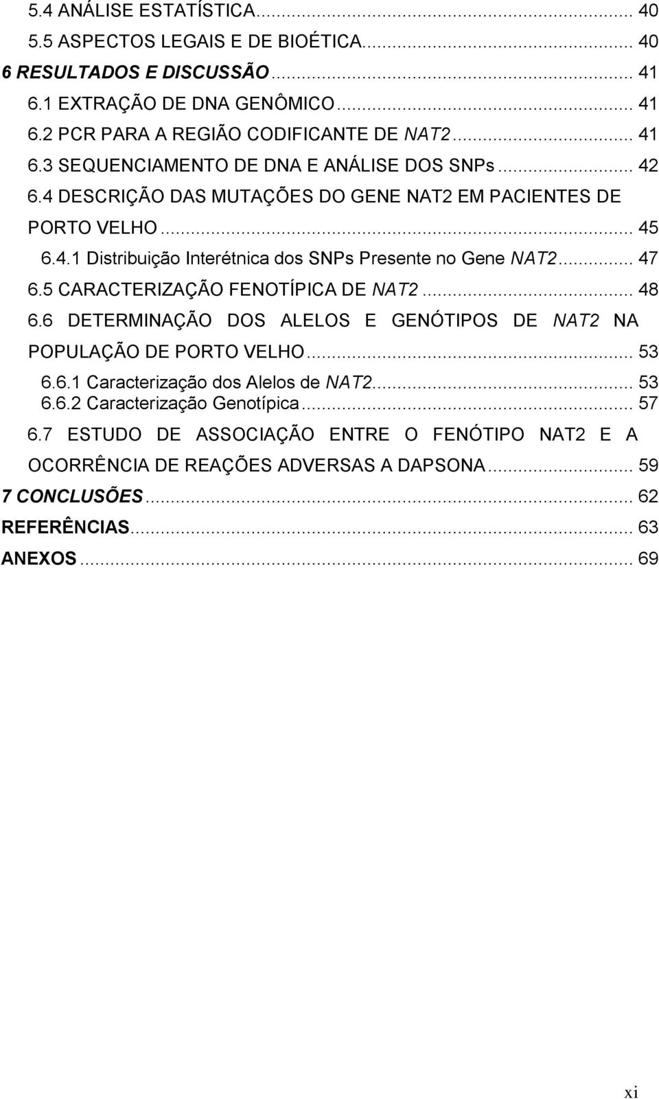 5 CARACTERIZAÇÃO FENOTÍPICA DE NAT2... 48 6.6 DETERMINAÇÃO DOS ALELOS E GENÓTIPOS DE NAT2 NA POPULAÇÃO DE PORTO VELHO... 53 6.6.1 Caracterização dos Alelos de NAT2... 53 6.6.2 Caracterização Genotípica.