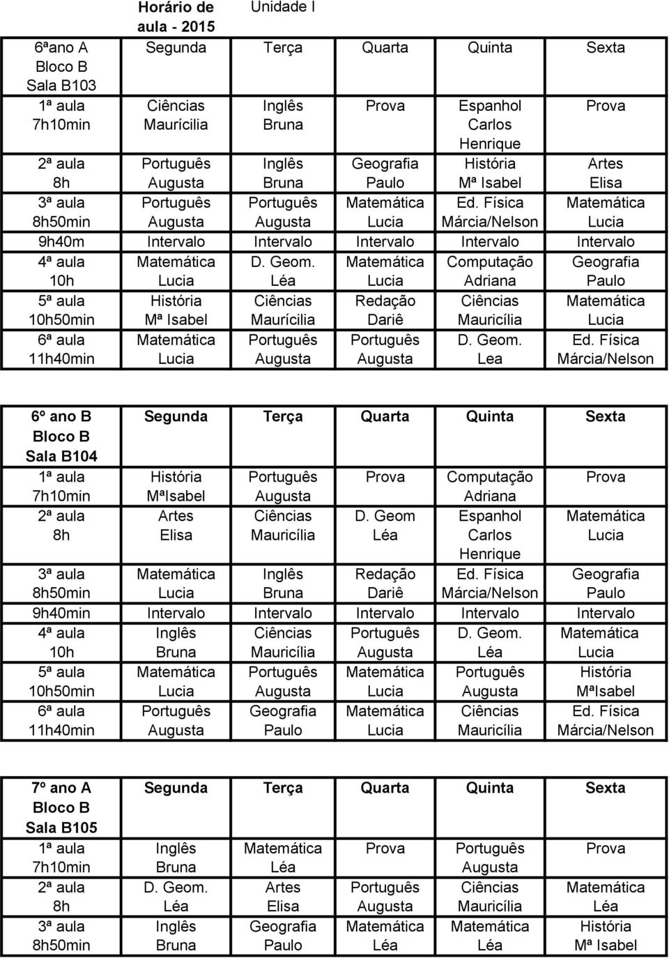 Matemática Computação Geografia 10h Lucia Léa Lucia Adriana Paulo 5ª aula História Ciências Redação Ciências Matemática 10h50min Mª Isabel Maurícilia Dariê Mauricília Lucia 6ª aula Matemática D. Geom.