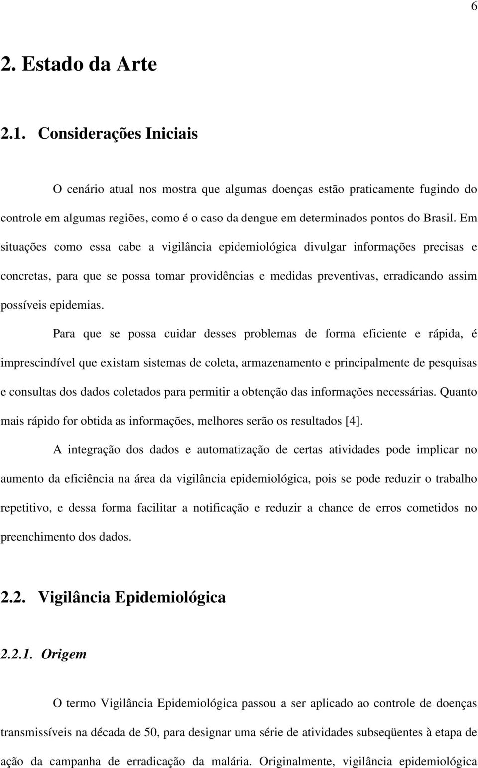 Em situações como essa cabe a vigilância epidemiológica divulgar informações precisas e concretas, para que se possa tomar providências e medidas preventivas, erradicando assim possíveis epidemias.