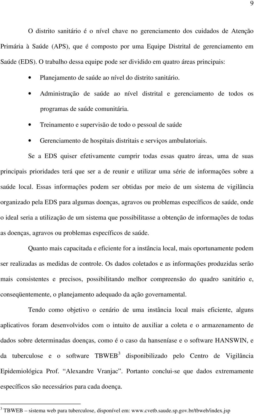 Administração de saúde ao nível distrital e gerenciamento de todos os programas de saúde comunitária.