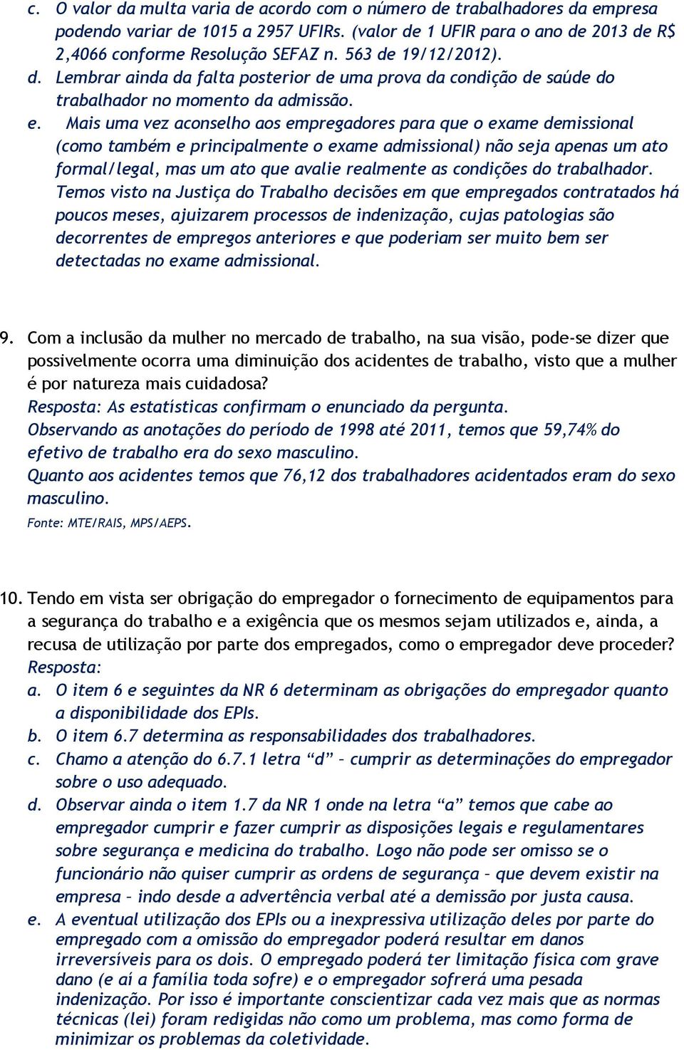 Mais uma vez aconselho aos empregadores para que o exame demissional (como também e principalmente o exame admissional) não seja apenas um ato formal/legal, mas um ato que avalie realmente as