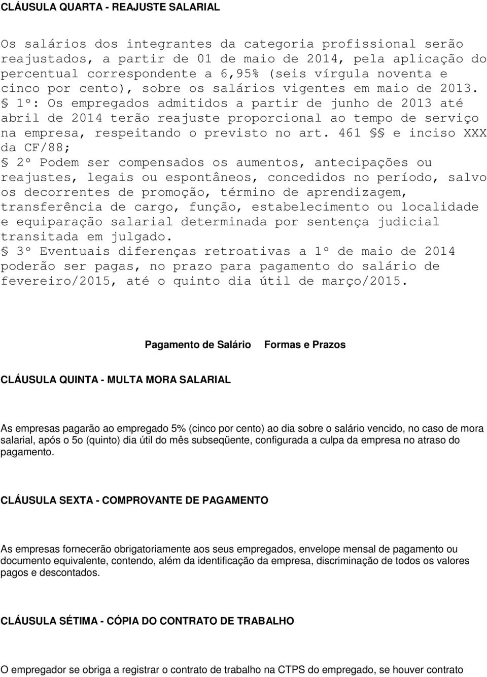 1º: Os empregados admitidos a partir de junho de 2013 até abril de 2014 terão reajuste proporcional ao tempo de serviço na empresa, respeitando o previsto no art.