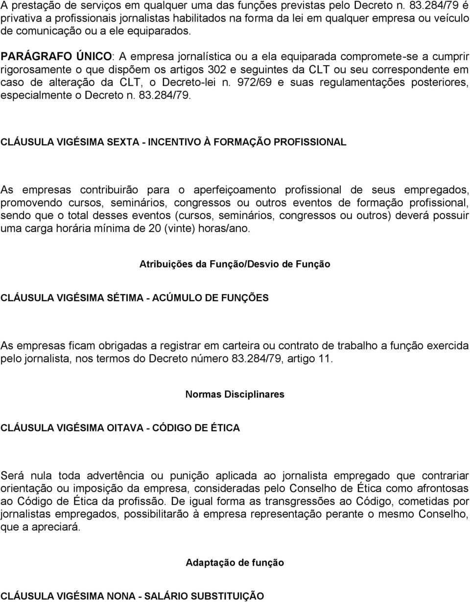 PARÁGRAFO ÚNICO: A empresa jornalística ou a ela equiparada compromete-se a cumprir rigorosamente o que dispõem os artigos 302 e seguintes da CLT ou seu correspondente em caso de alteração da CLT, o