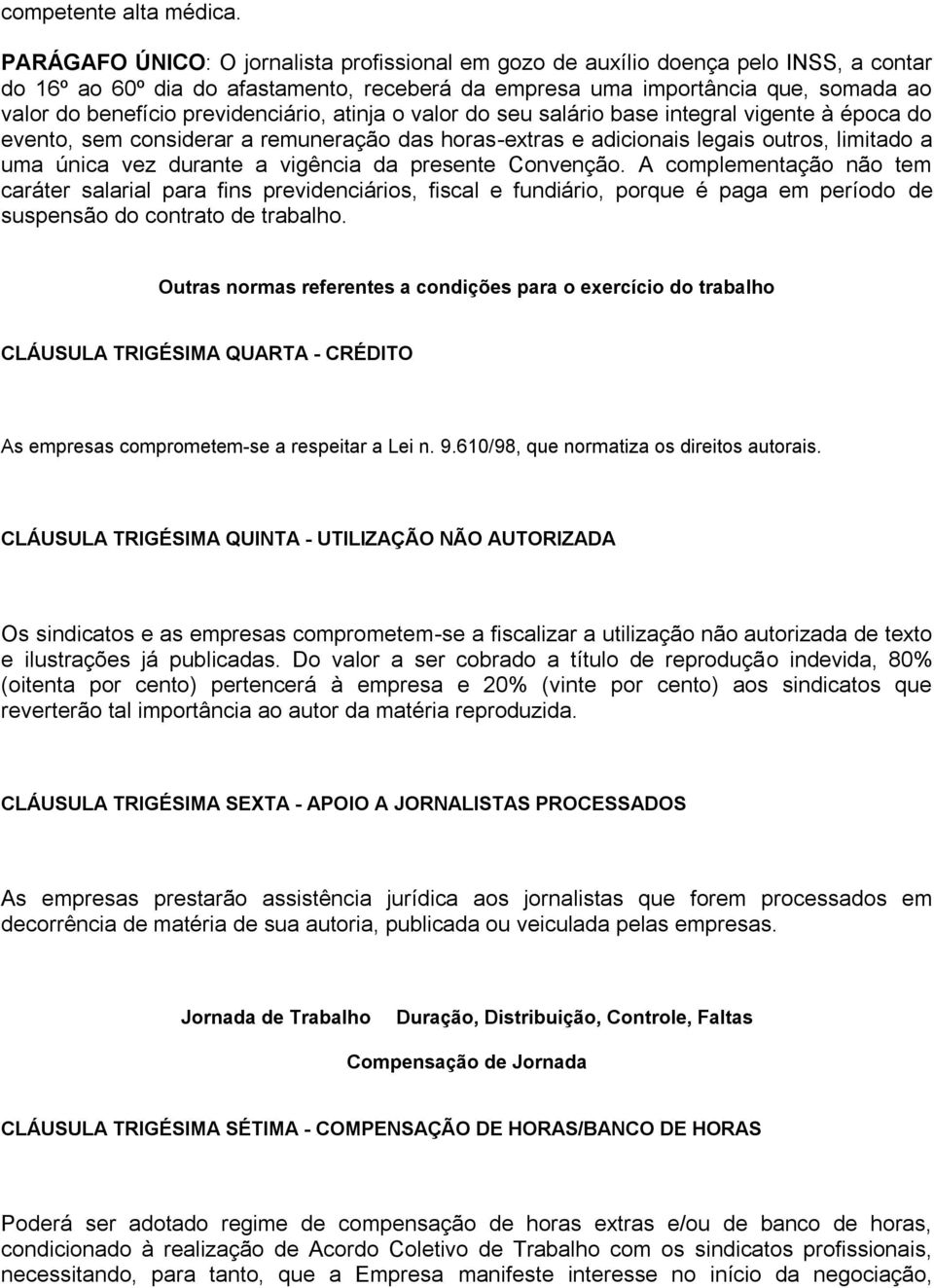 previdenciário, atinja o valor do seu salário base integral vigente à época do evento, sem considerar a remuneração das horas-extras e adicionais legais outros, limitado a uma única vez durante a