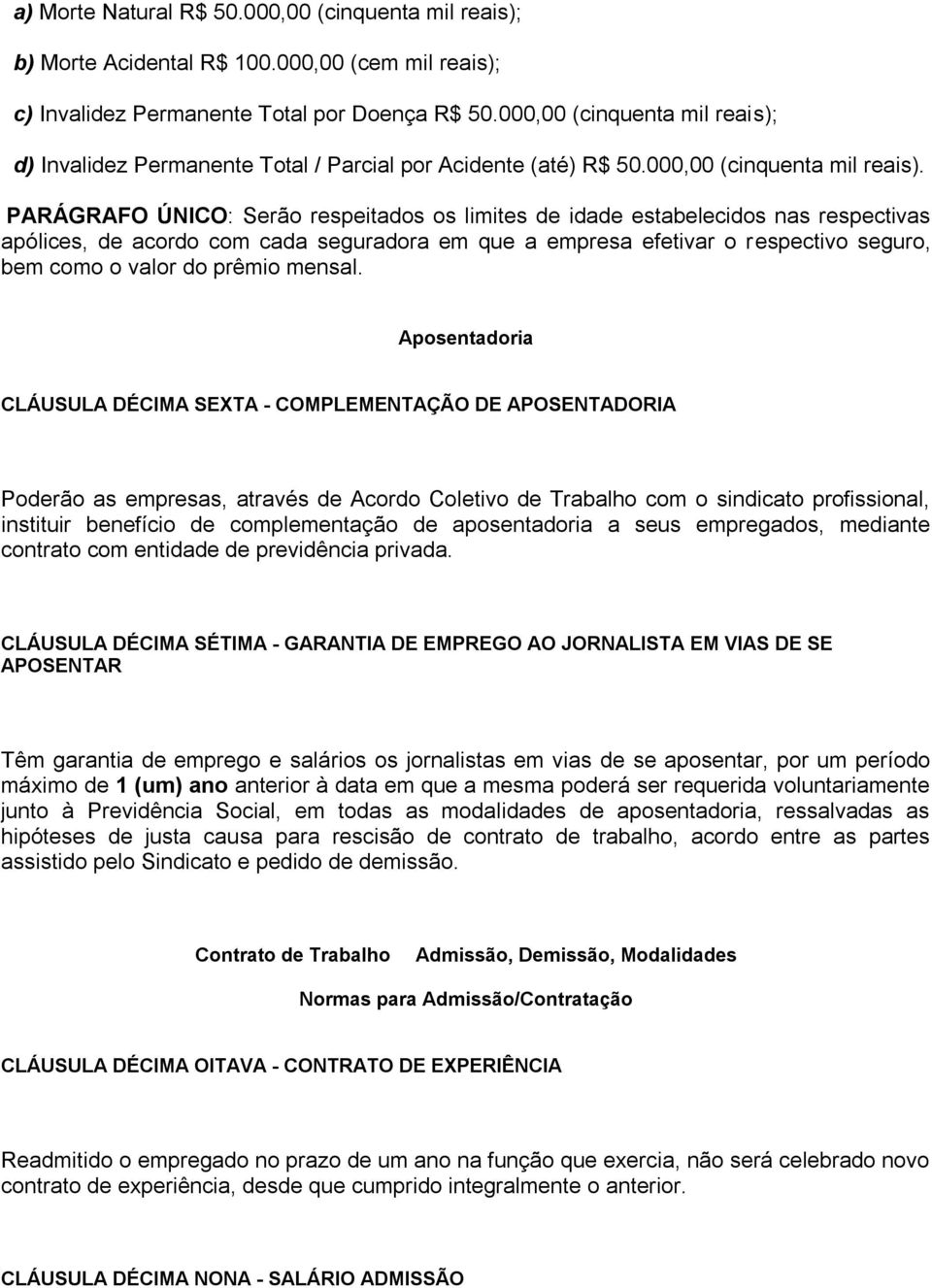 d) Invalidez Permanente Total / Parcial por Acidente (até) R$ 50.000,00 (cinquenta mil reais).