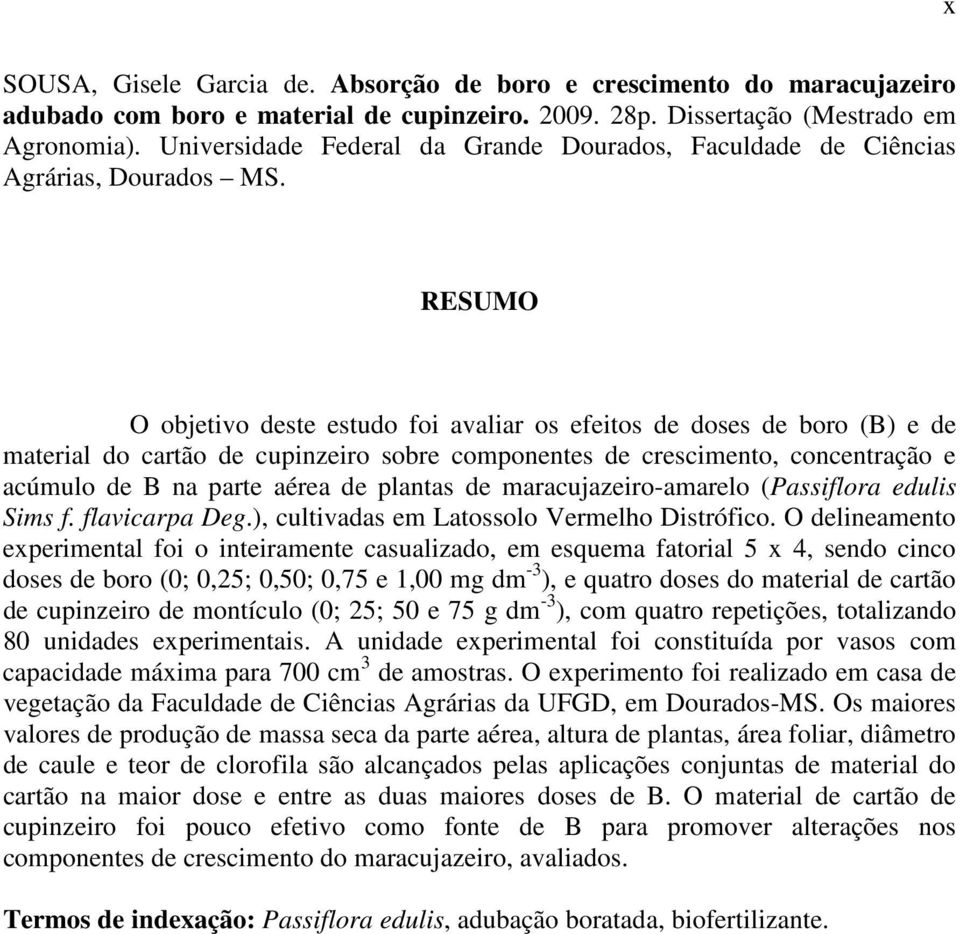 RESUMO O objetivo deste estudo foi avaliar os efeitos de doses de boro (B) e de material do cartão de cupinzeiro sobre componentes de crescimento, concentração e acúmulo de B na parte aérea de