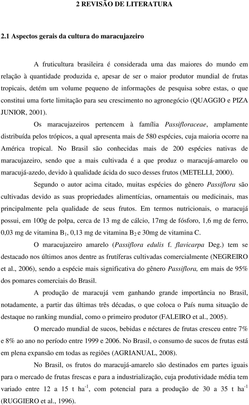 tropicais, detém um volume pequeno de informações de pesquisa sobre estas, o que constitui uma forte limitação para seu crescimento no agronegócio (QUAGGIO e PIZA JUNIOR, 2001).