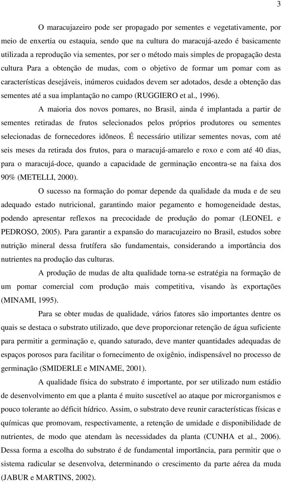 obtenção das sementes até a sua implantação no campo (RUGGIERO et al., 1996).