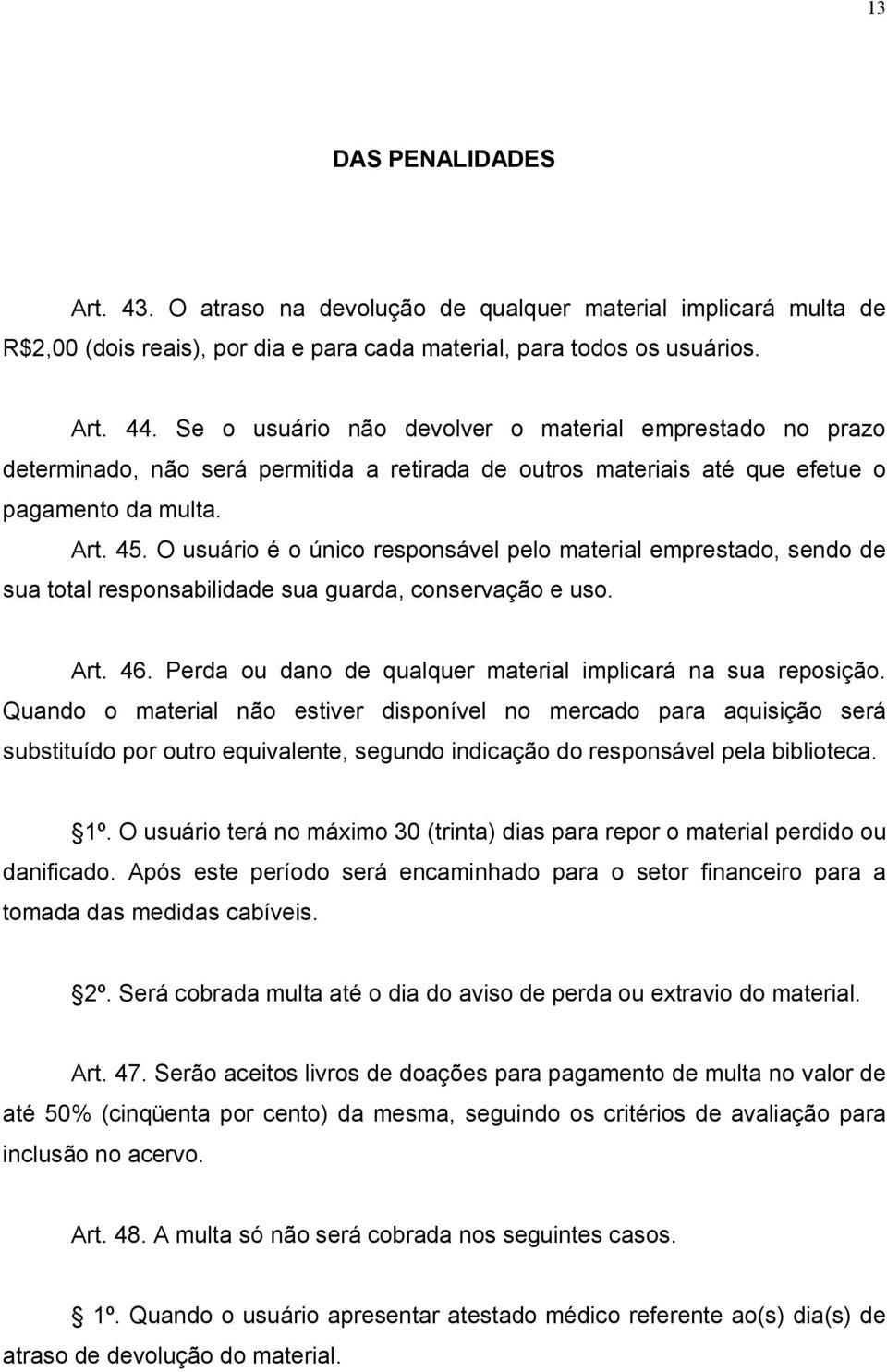 O usuário é o único responsável pelo material emprestado, sendo de sua total responsabilidade sua guarda, conservação e uso. Art. 46. Perda ou dano de qualquer material implicará na sua reposição.