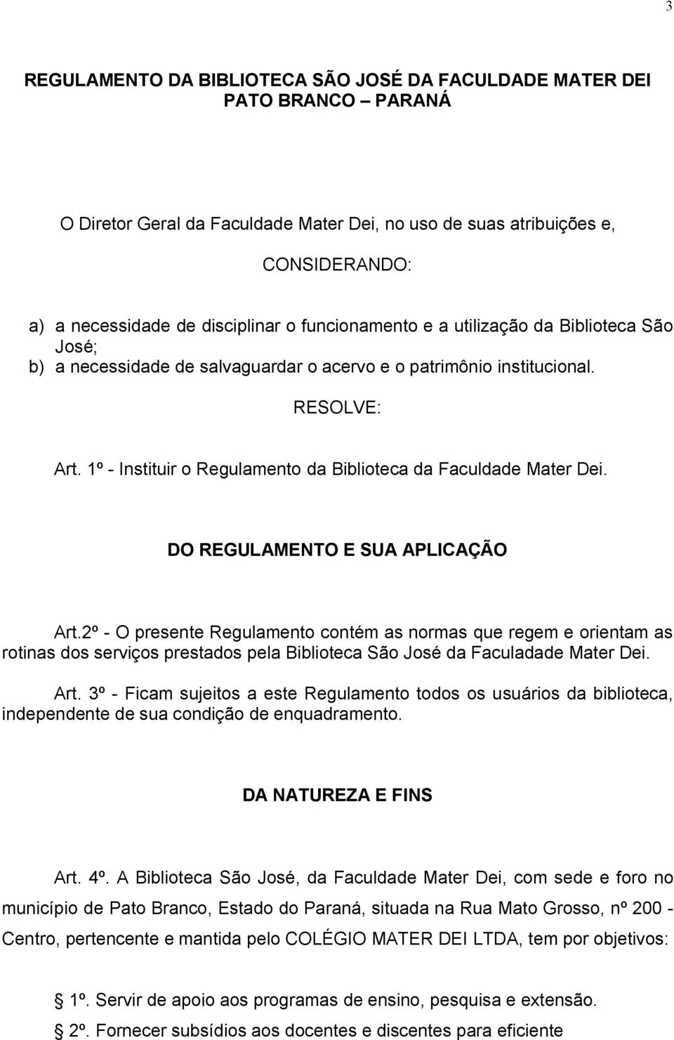 1º - Instituir o Regulamento da Biblioteca da Faculdade Mater Dei. DO REGULAMENTO E SUA APLICAÇÃO Art.