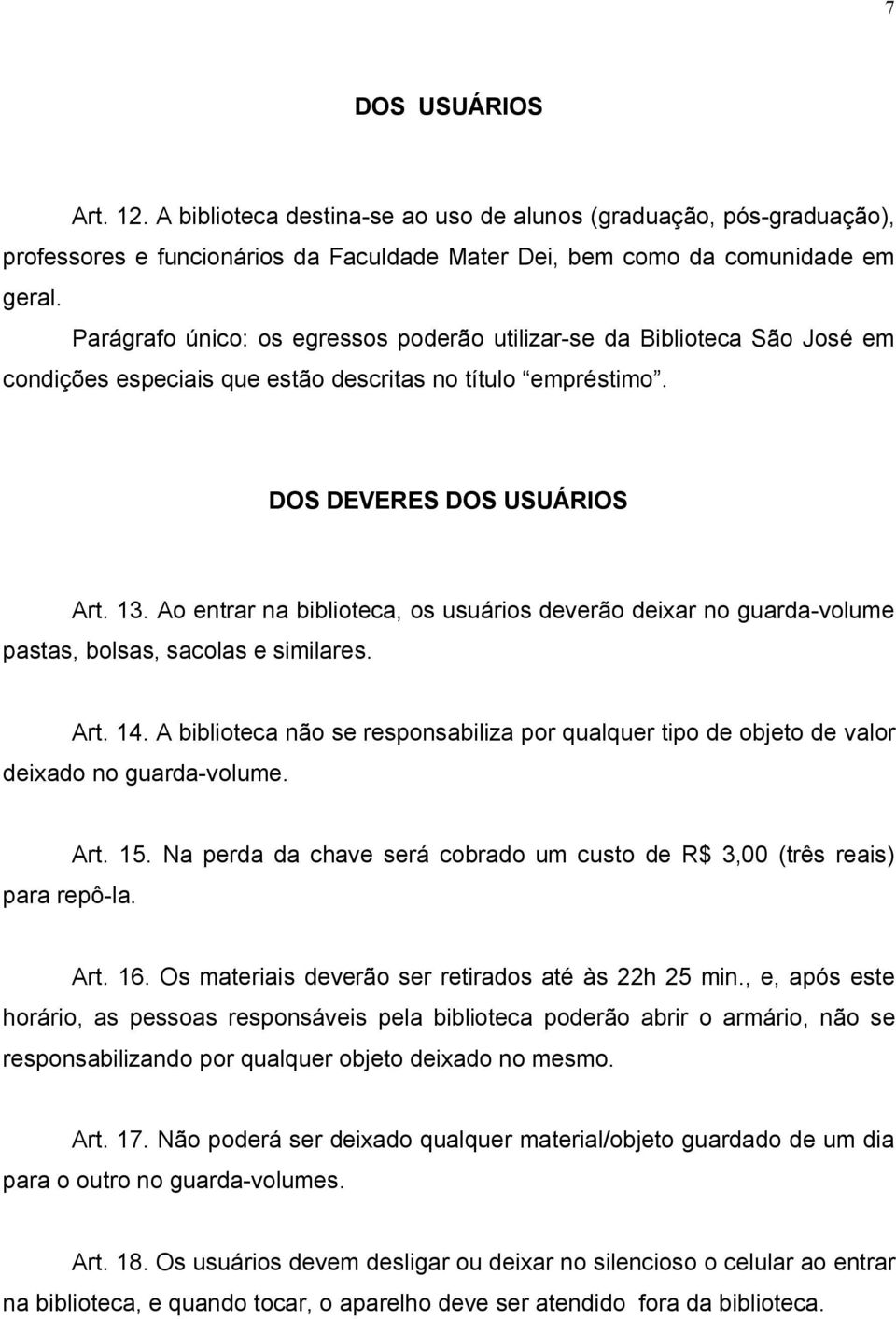 Ao entrar na biblioteca, os usuários deverão deixar no guarda-volume pastas, bolsas, sacolas e similares. Art. 14.