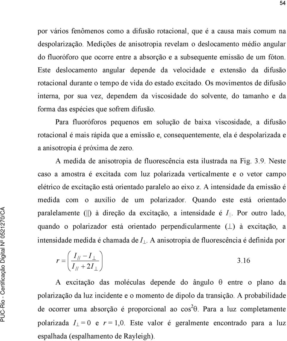 Este deslocamento angular depende da velocidade e extensão da difusão rotacional durante o tempo de vida do estado excitado.