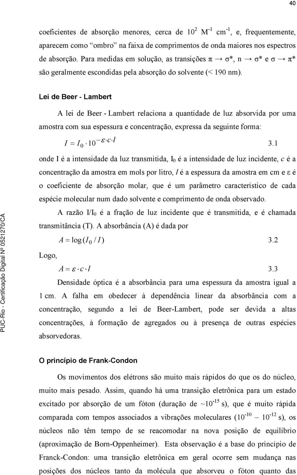 Lei de Beer - Lambert A lei de Beer - Lambert relaciona a quantidade de luz absorvida por uma amostra com sua espessura e concentração, expressa da seguinte forma: I = I 10 ε c l 0 3.