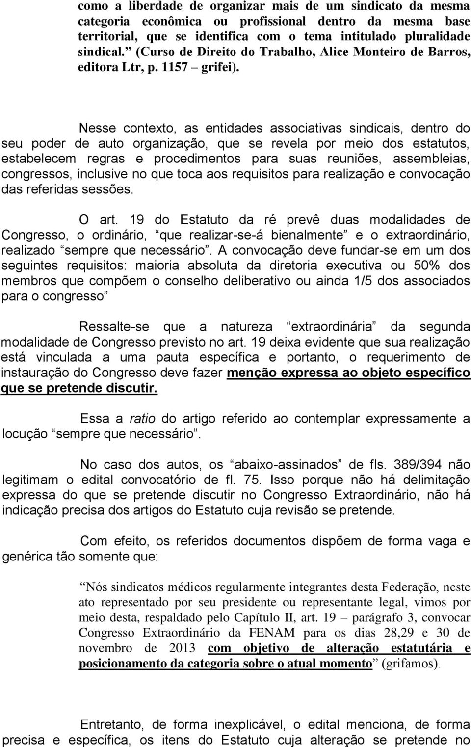 Nesse contexto, as entidades associativas sindicais, dentro do seu poder de auto organização, que se revela por meio dos estatutos, estabelecem regras e procedimentos para suas reuniões, assembleias,