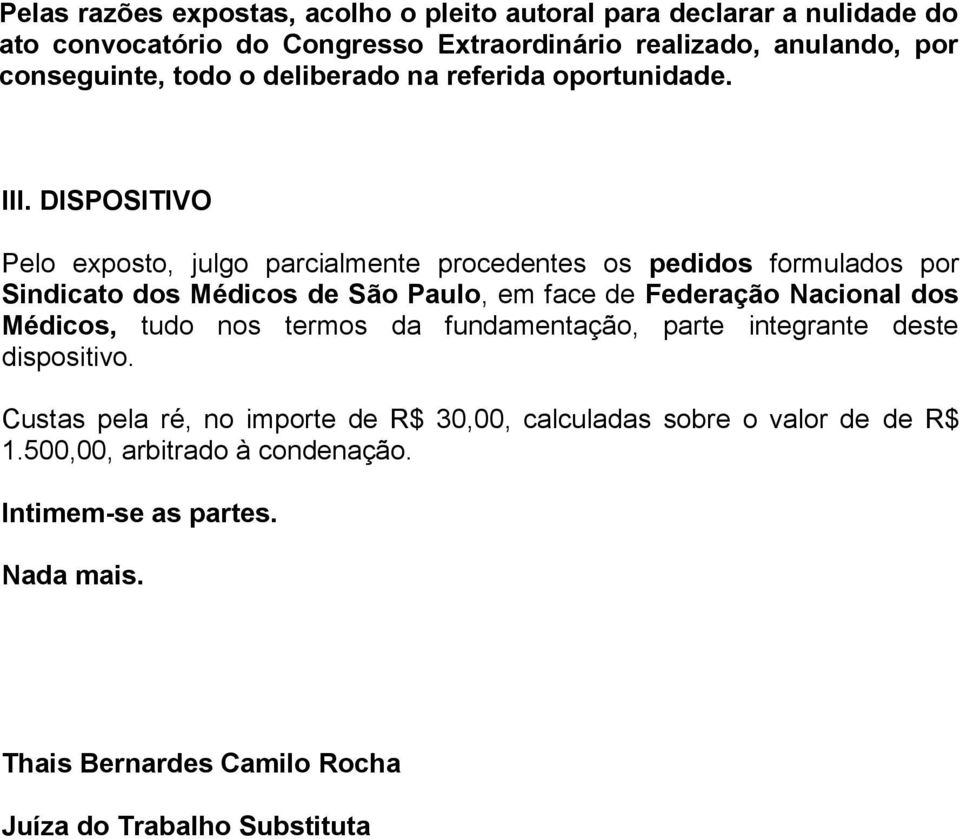 DISPOSITIVO Pelo exposto, julgo parcialmente procedentes os pedidos formulados por Sindicato dos Médicos de São Paulo, em face de Federação Nacional dos