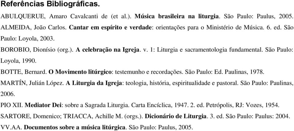 São Paulo: Loyola, 1990. BOTTE, Bernard. O Movimento litúrgico: testemunho e recordações. São Paulo: Ed. Paulinas, 1978. MARTÍN, Julián López.