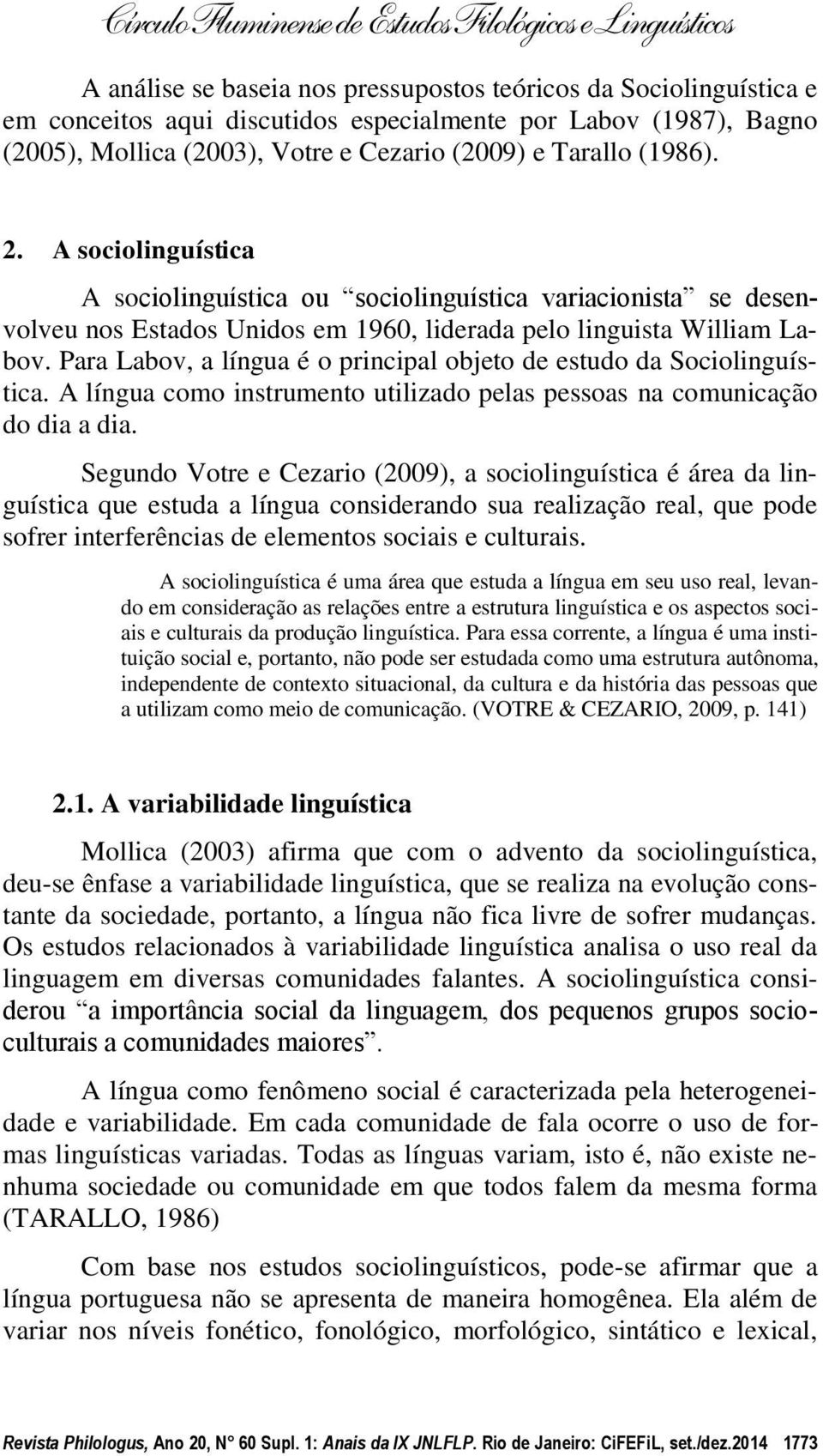 Para Labov, a língua é o principal objeto de estudo da Sociolinguística. A língua como instrumento utilizado pelas pessoas na comunicação do dia a dia.