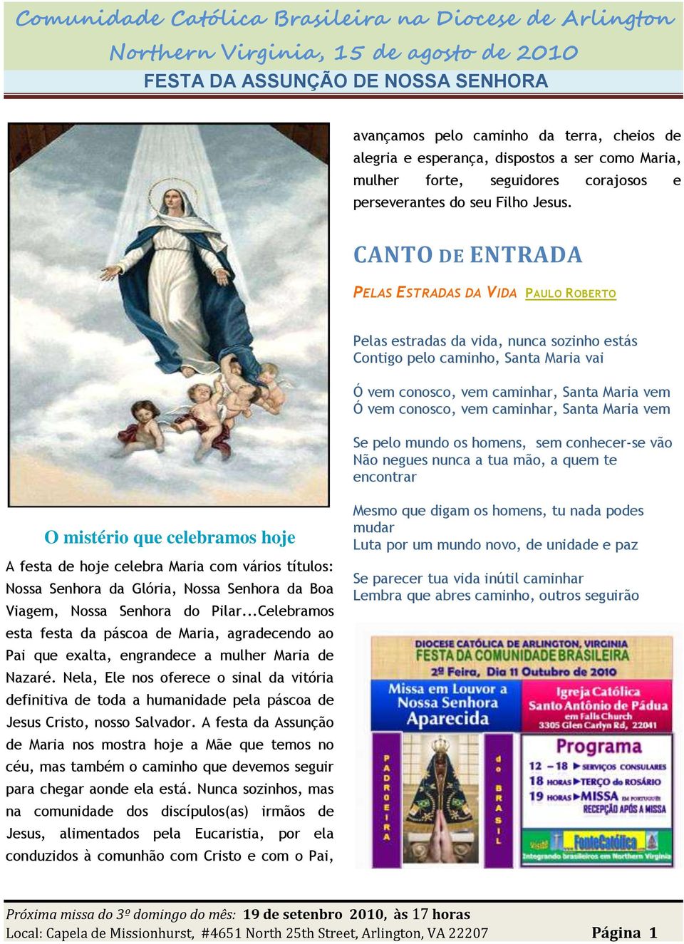 CANTO DE ENTRADA PELAS ESTRADAS DA VIDA PAULO ROBERTO Pelas estradas da vida, nunca sozinho estás Contigo pelo caminho, Santa Maria vai Ó vem conosco, vem caminhar, Santa Maria vem Ó vem conosco, vem