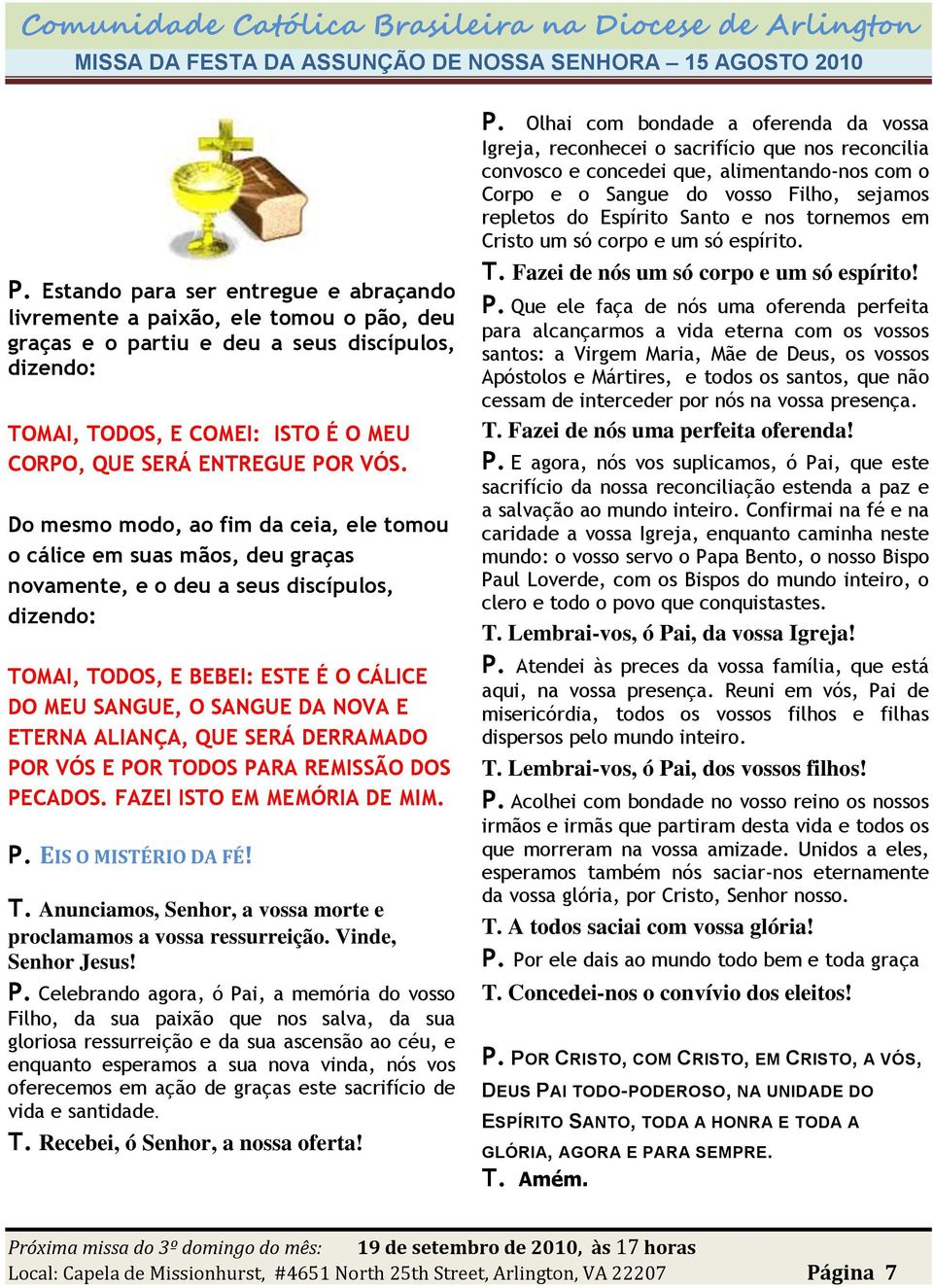 ETERNA ALIANÇA, QUE SERÁ DERRAMADO POR VÓS E POR TODOS PARA REMISSÃO DOS PECADOS. FAZEI ISTO EM MEMÓRIA DE MIM. P. EIS O MISTÉRIO DA FÉ! T. Anunciamos, Senhor, a vossa morte e proclamamos a vossa ressurreição.