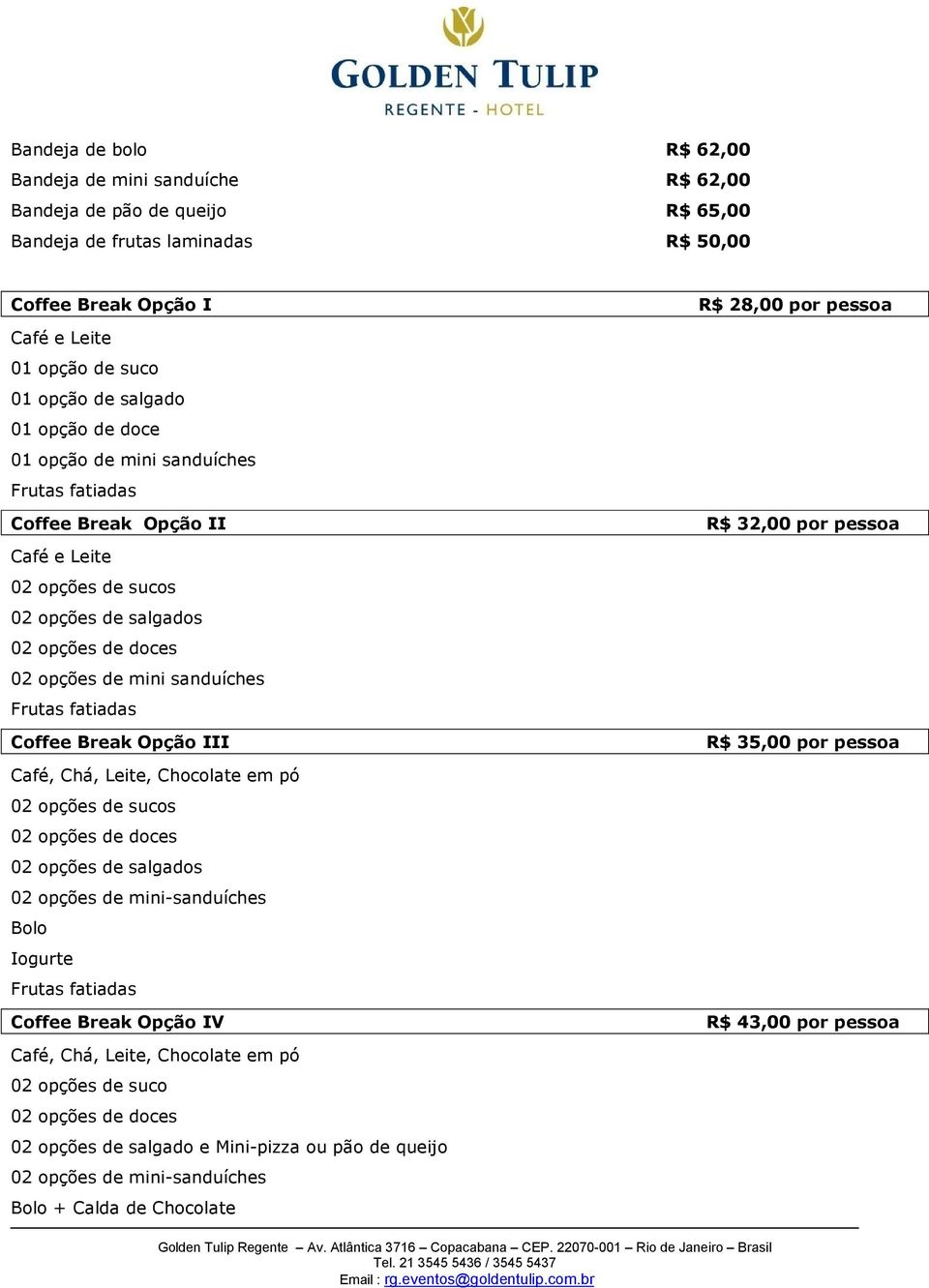 doces 02 opções de mini sanduíches Frutas fatiadas Coffee Break Opção III R$ 35,00 por pessoa Café, Chá, Leite, Chocolate em pó 02 opções de sucos 02 opções de doces 02 opções de salgados 02 opções