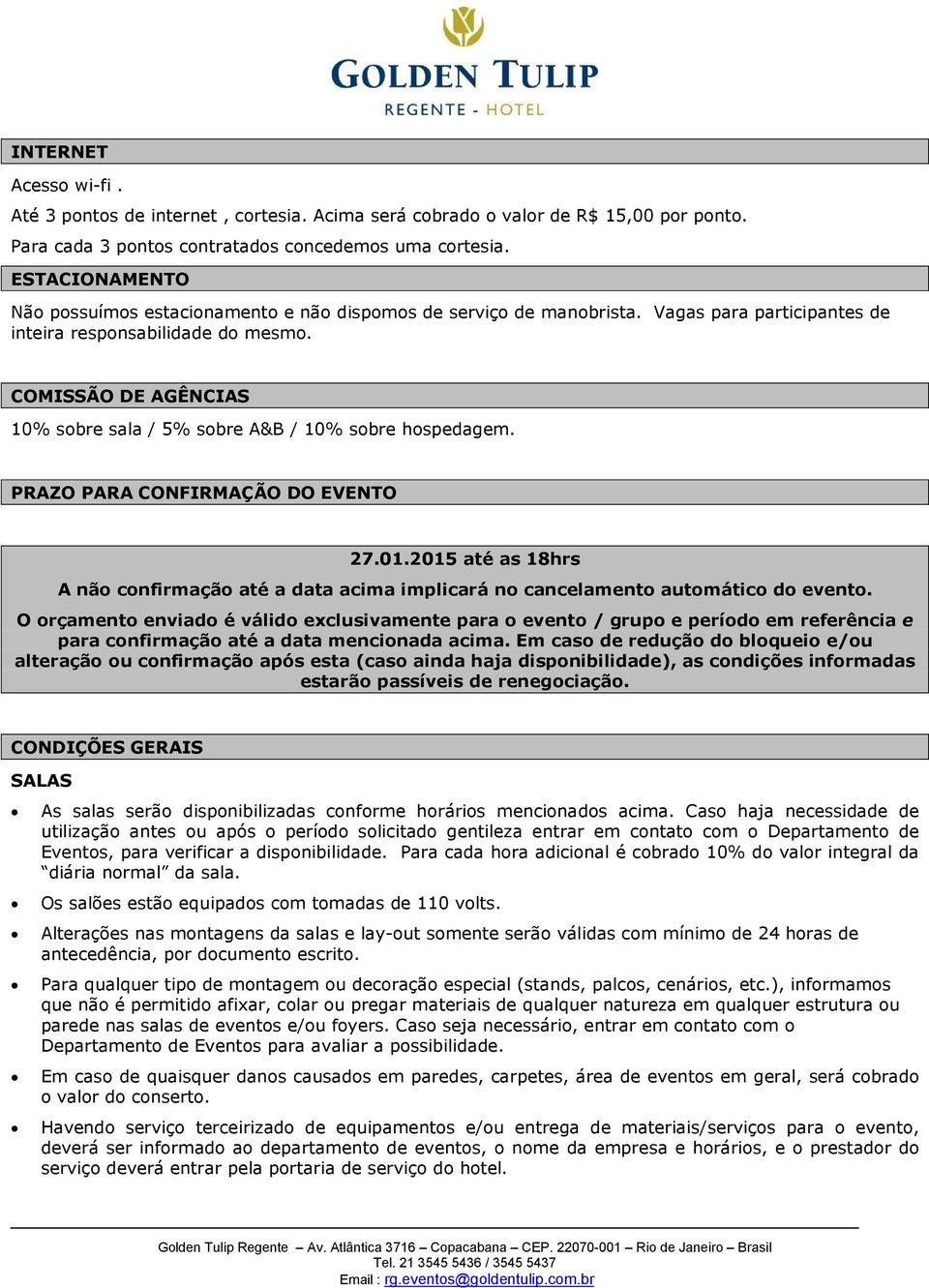 COMISSÃO DE AGÊNCIAS 10% sobre sala / 5% sobre A&B / 10% sobre hospedagem. PRAZO PARA CONFIRMAÇÃO DO EVENTO 27.01.