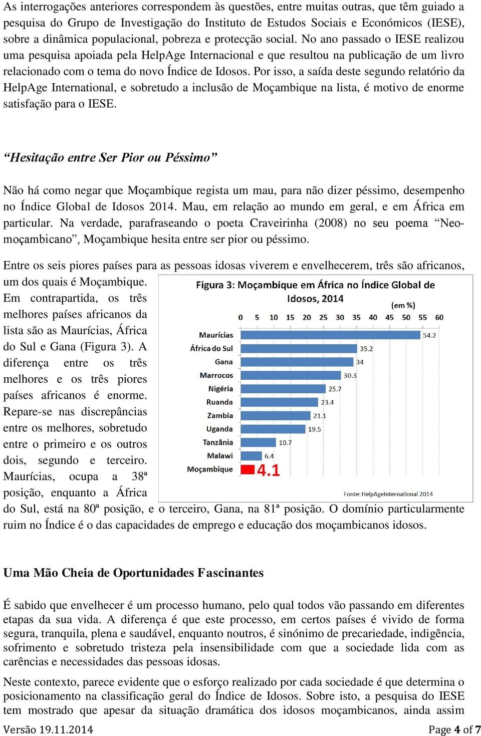 No ano passado o IESE realizou uma pesquisa apoiada pela HelpAge Internacional e que resultou na publicação de um livro relacionado com o tema do novo Índice de Idosos.