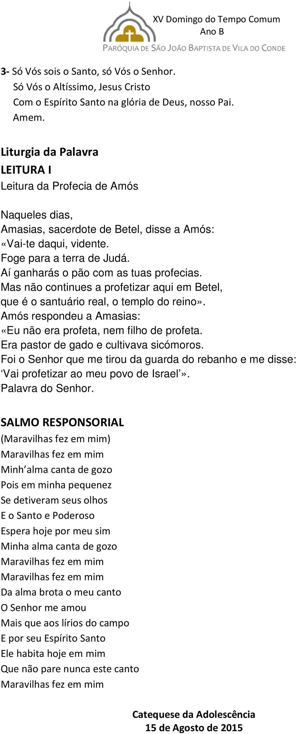 Aí ganharás o pão com as tuas profecias. Mas não continues a profetizar aqui em Betel, que é o santuário real, o templo do reino». Amós respondeu a Amasias: «Eu não era profeta, nem filho de profeta.