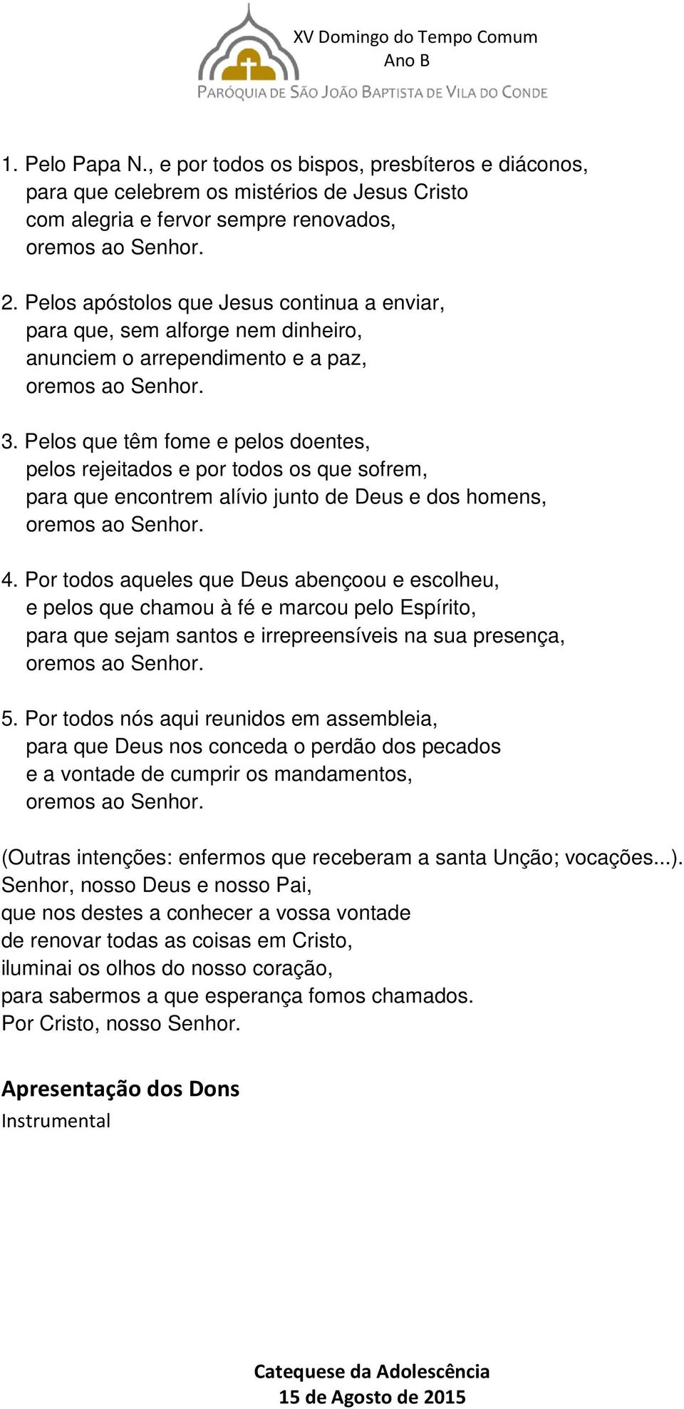 Pelos que têm fome e pelos doentes, pelos rejeitados e por todos os que sofrem, para que encontrem alívio junto de Deus e dos homens, 4.