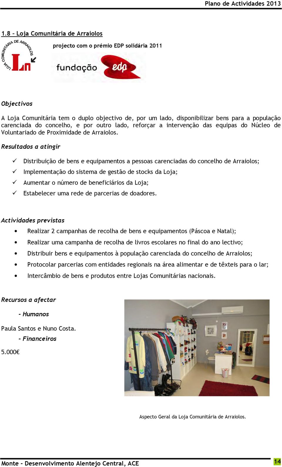 Distribuição de bens e equipamentos a pessoas carenciadas do concelho de Arraiolos; Implementação do sistema de gestão de stocks da Loja; Aumentar o número de beneficiários da Loja; Estabelecer uma