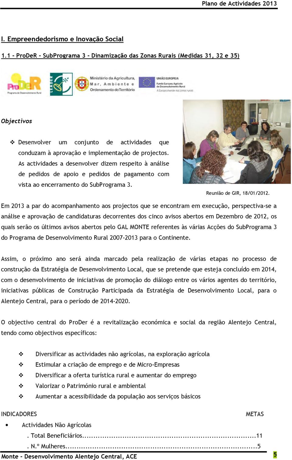 As actividades a desenvolver dizem respeito à análise de pedidos de apoio e pedidos de pagamento com vista ao encerramento do SubPrograma 3. Reunião de GIR, 18/01/2012.