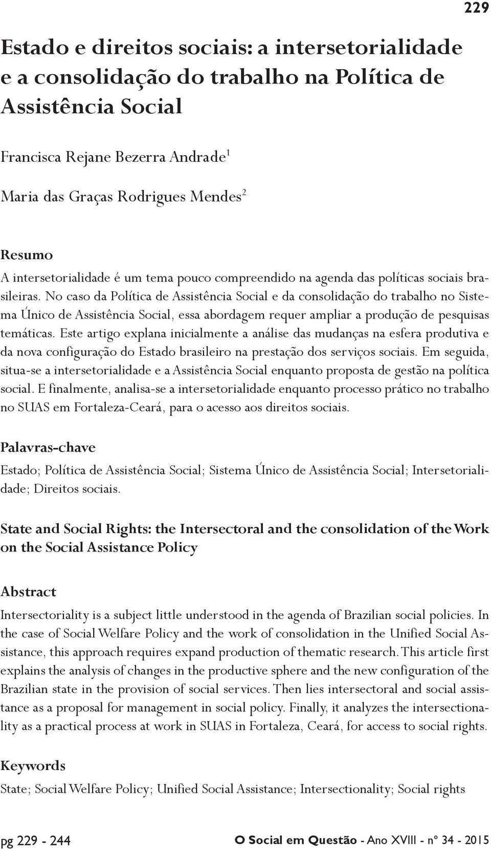 No caso da Política de Assistência Social e da consolidação do trabalho no Sistema Único de Assistência Social, essa abordagem requer ampliar a produção de pesquisas temáticas.