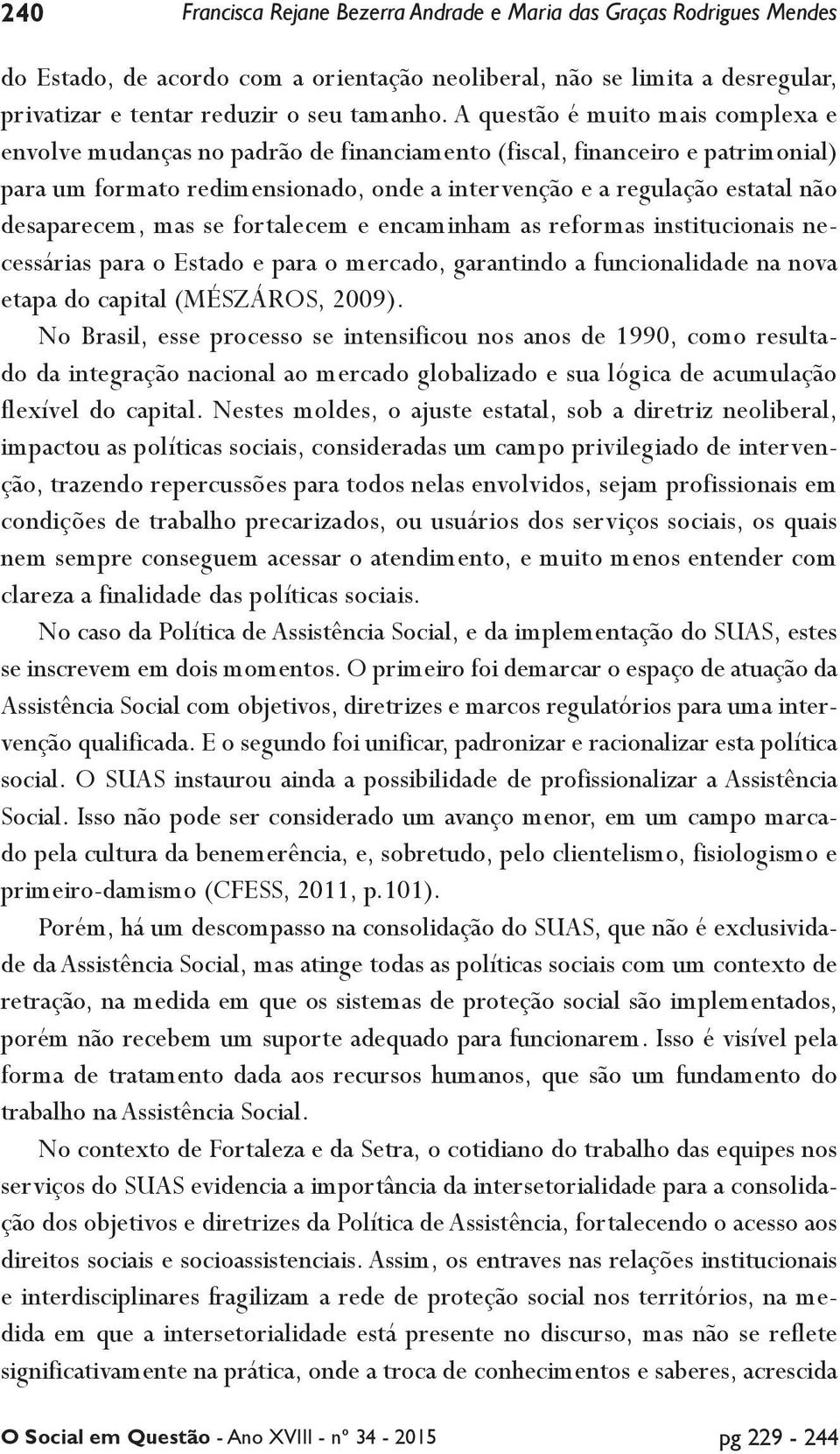 desaparecem, mas se fortalecem e encaminham as reformas institucionais necessárias para o Estado e para o mercado, garantindo a funcionalidade na nova etapa do capital (MÉSZÁROS, 2009).