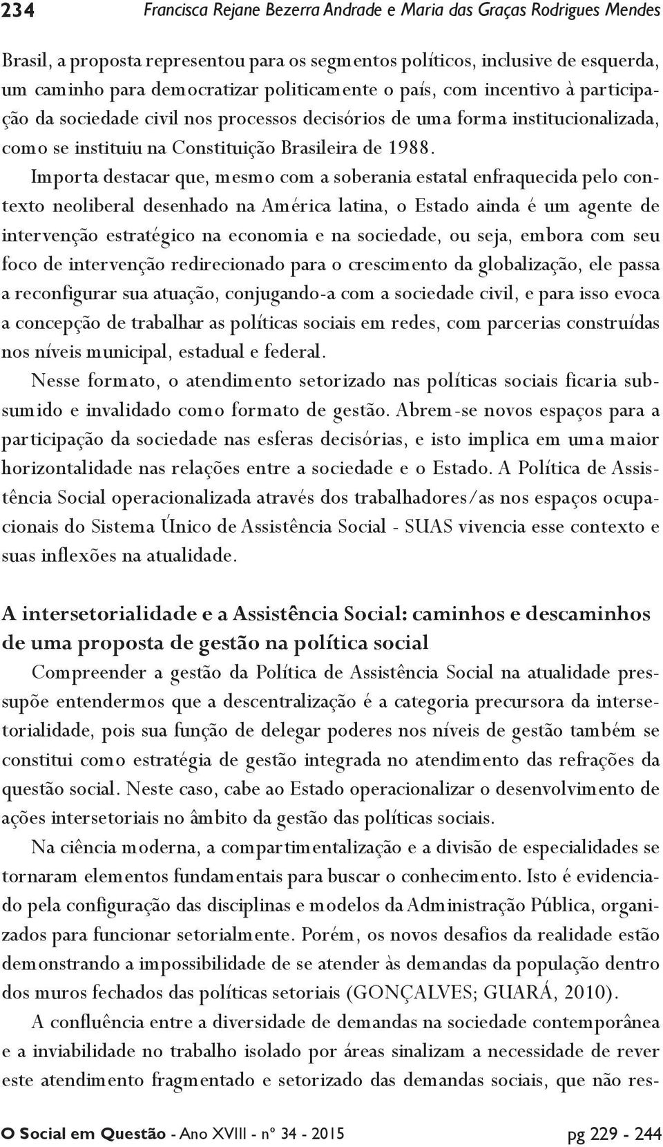 Importa destacar que, mesmo com a soberania estatal enfraquecida pelo contexto neoliberal desenhado na América latina, o Estado ainda é um agente de intervenção estratégico na economia e na