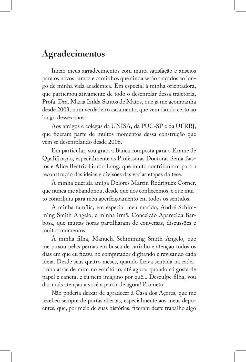 Maria Izilda Santos de Matos, que já me acompanha desde 2003, num verdadeiro casamento, que vem dando certo ao longo desses anos.