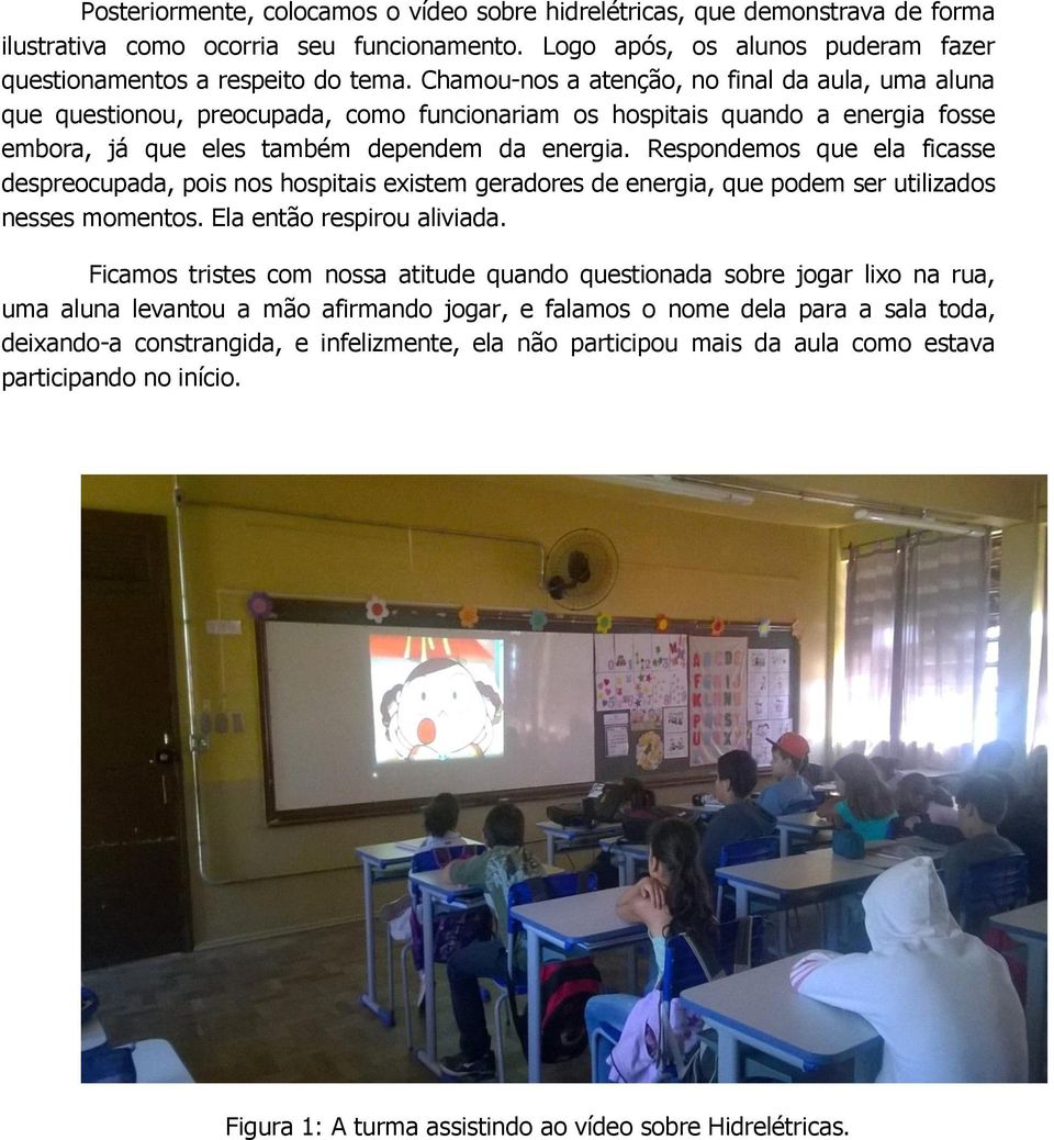 Respondemos que ela ficasse despreocupada, pois nos hospitais existem geradores de energia, que podem ser utilizados nesses momentos. Ela então respirou aliviada.