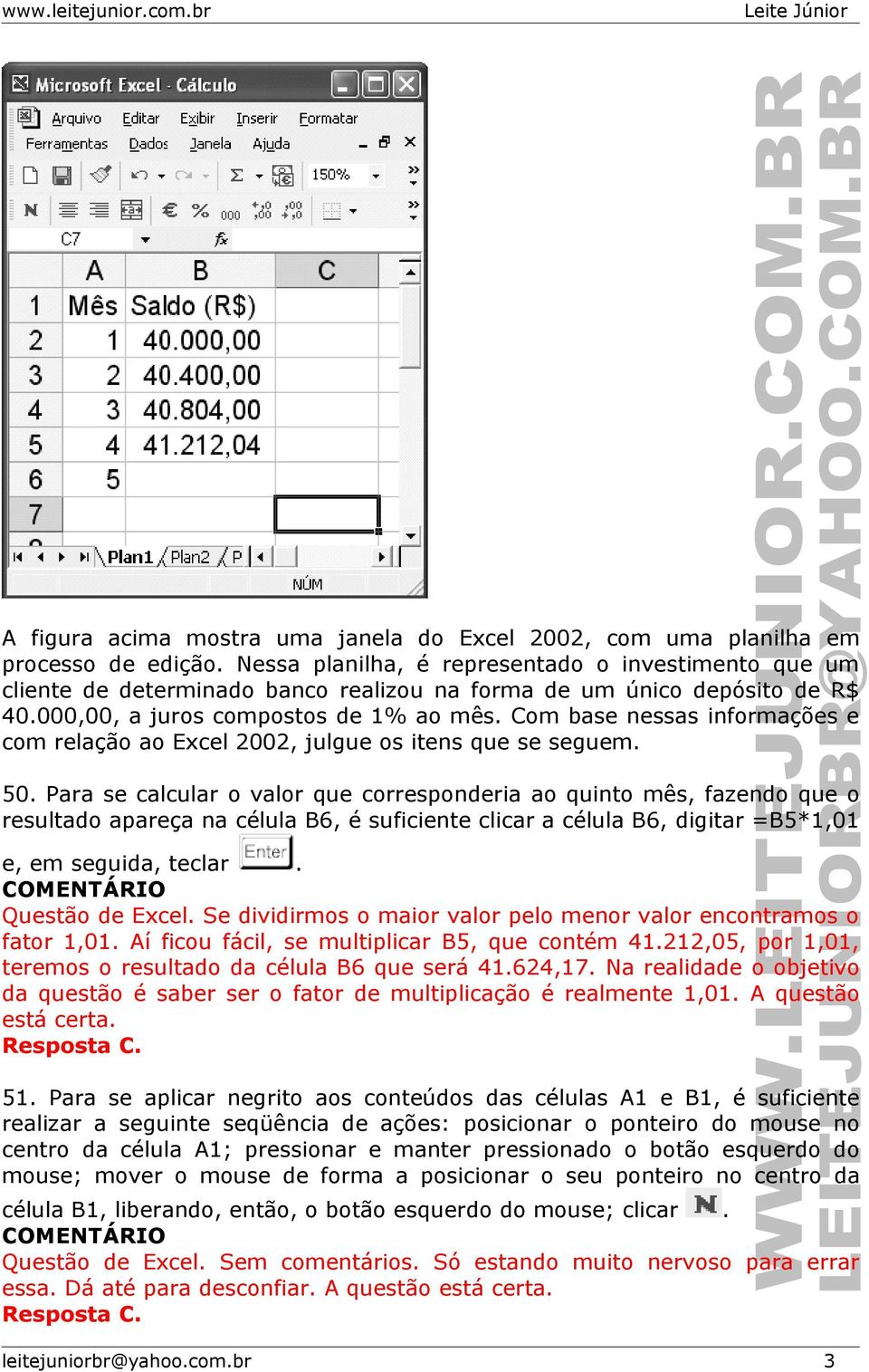 Com base nessas informações e com relação ao Excel 2002, julgue os itens que se seguem. 50.