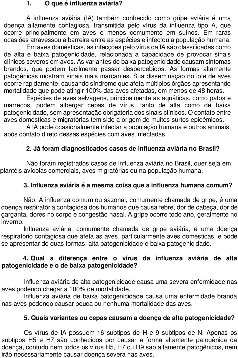 suínos. Em raras ocasiões atravessou a barreira entre as espécies e infectou a população humana.