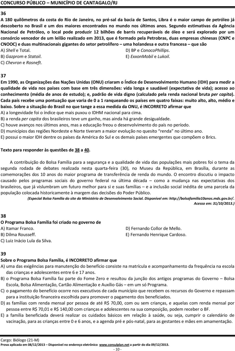 formado pela Petrobras, duas empresas chinesas (CNPC e CNOOC) e duas multinacionais gigantes do setor petrolífero uma holandesa e outra francesa que são A) Shell e Total. D) BP e ConocoPhillips.