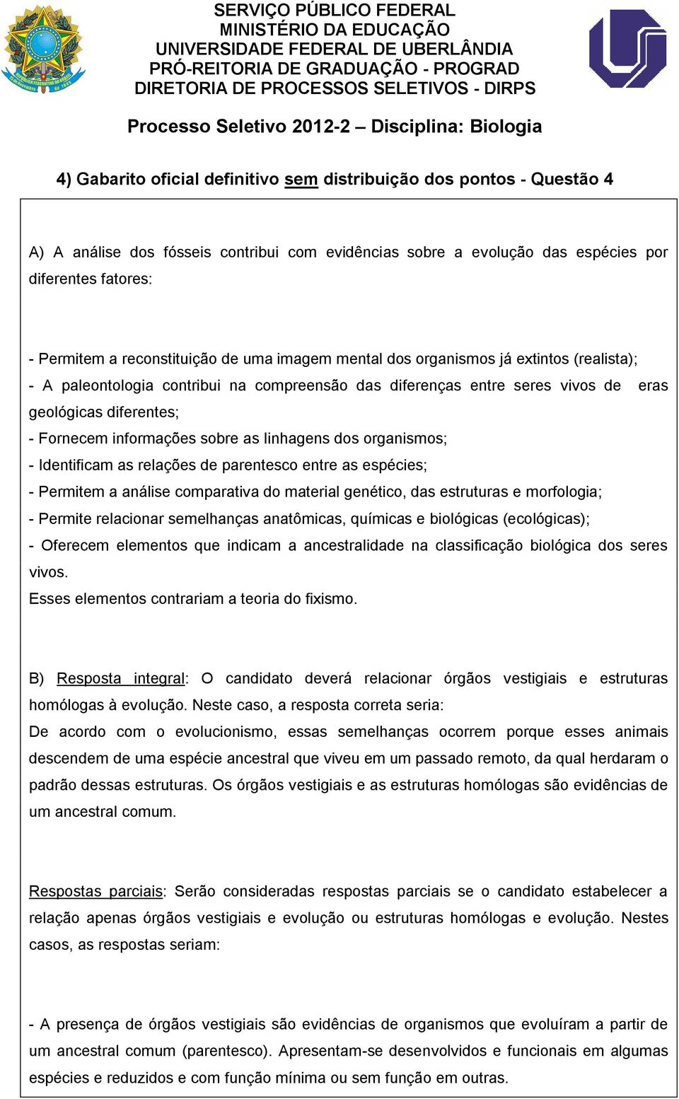 informações sobre as linhagens dos organismos; - Identificam as relações de parentesco entre as espécies; - Permitem a análise comparativa do material genético, das estruturas e morfologia; - Permite