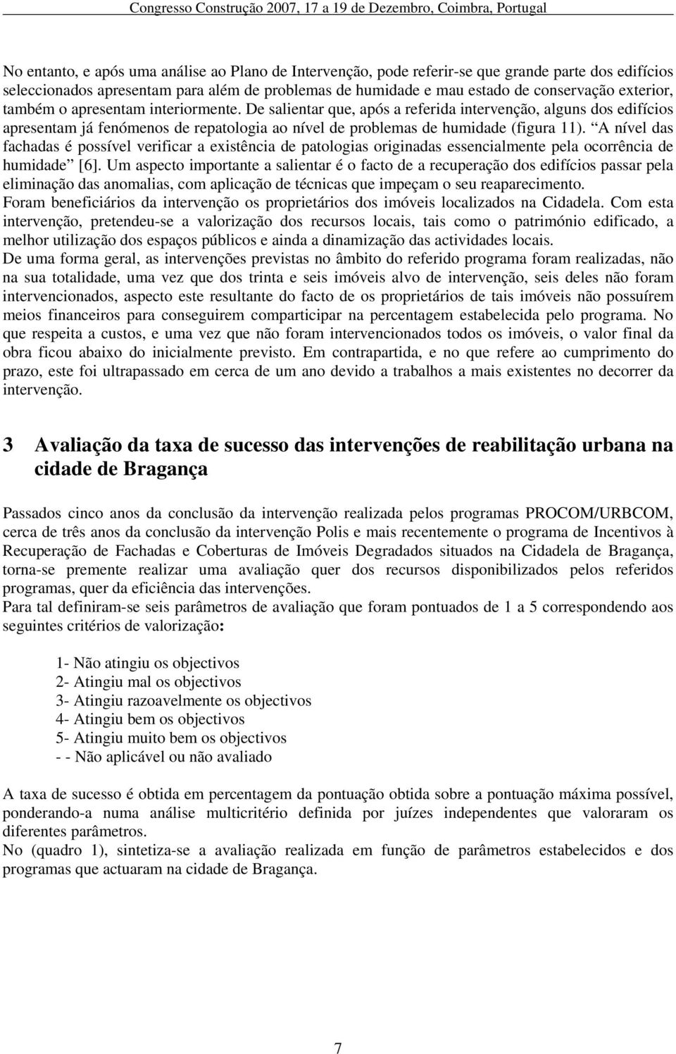 De salientar que, após a referida intervenção, alguns dos edifícios apresentam já fenómenos de repatologia ao nível de problemas de humidade (figura 11).