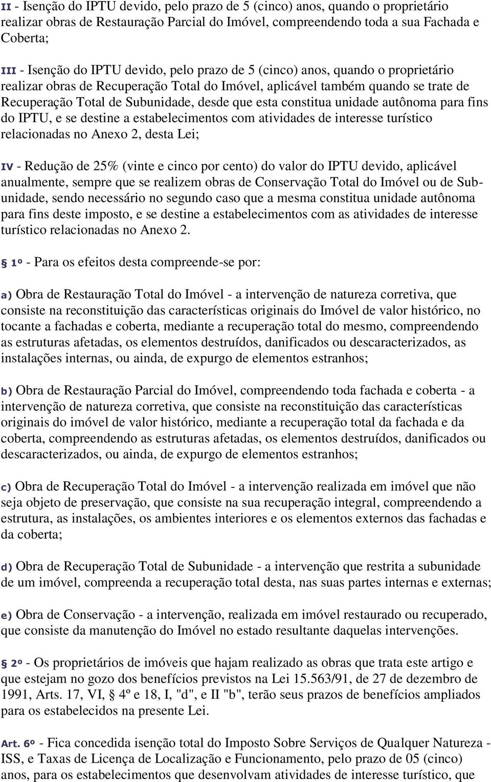 constitua unidade autônoma para fins do IPTU, e se destine a estabelecimentos com atividades de interesse turístico relacionadas no Anexo 2, desta Lei; IV - Redução de 25% (vinte e cinco por cento)