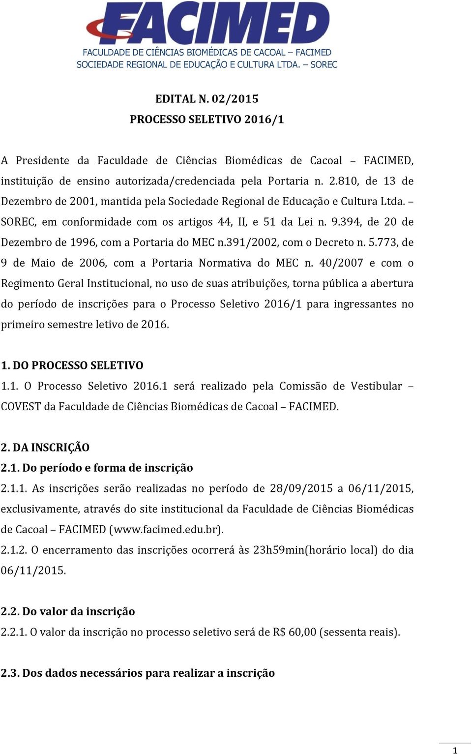 40/2007 e com o Regimento Geral Institucional, no uso de suas atribuições, torna pública a abertura do período de inscrições para o Processo Seletivo 2016/1 para ingressantes no primeiro semestre