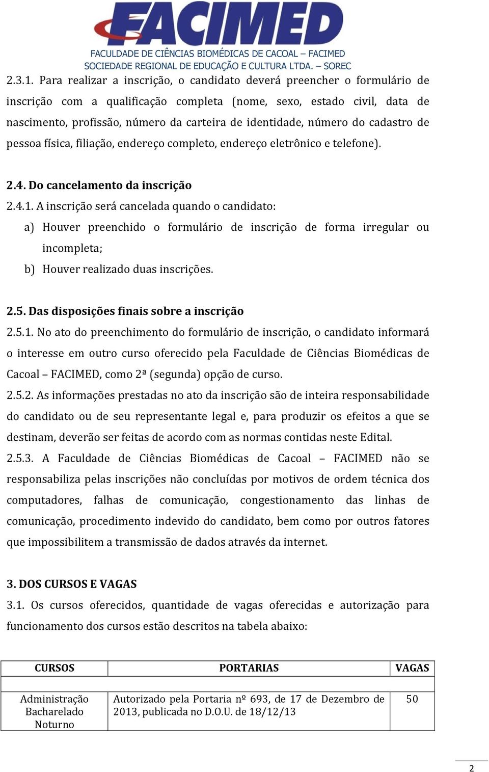 identidade, número do cadastro de pessoa física, filiação, endereço completo, endereço eletrônico e telefone). 2.4. Do cancelamento da inscrição 2.4.1.