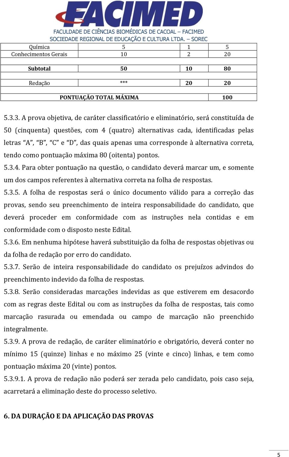 uma corresponde à alternativa correta, tendo como pontuação máxima 80 (oitenta) pontos. 5.3.4.