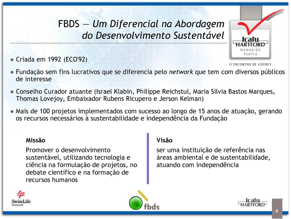 sucesso ao longo de 15 anos de atuação, gerando os recursos necessários à sustentabilidade e independência da Fundação Missão Promover o desenvolvimento sustentável, utilizando tecnologia e